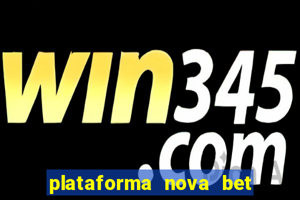 plataforma nova bet com bonus de cadastro